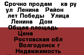 Срочно продам 2  кв-ру ул. Ленина › Район ­ 30 лет Победы › Улица ­ Ленина › Дом ­ 102 › Общая площадь ­ 45 › Цена ­ 1 200 000 - Ростовская обл., Волгодонск г. Недвижимость » Квартиры продажа   . Ростовская обл.